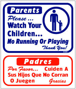 PARENTS PLEASE WATCH YOUR CHILDREN, NO RUNNING OR PLAYING13.5 X 16 BILINGUAL
